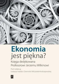 Ekonomia jest piękna - Łukasz Hardt, Milczarek-Andrzejewska Dominika (red. nauk.)