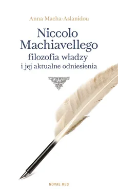 Niccolo Machiavellego filozofia władzy i jej aktualne odniesienia - Outlet - Anna Macha-Aslanidou