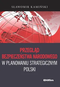 Przegląd bezpieczeństwa narodowego w planowaniu strategicznym Polski - Sławomir Kamiński