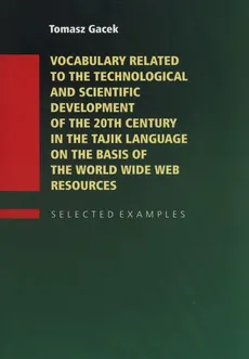 Vocabulary Related to the Technological and Scientific Development of the 20th century in the Tajik Language on the Basis of the World Wide Web - Tomasz Gacek