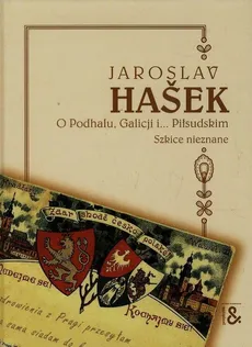 O Podhalu Galicji i Piłsudskim Szkice nieznane - Outlet - Jaroslav Hasek