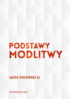 Podstawy modlitwy - Jacek Bolewski