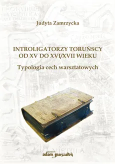 Introligatorzy toruńscy od XV do XVI/XVII wieku. Typologia cech warsztatowych - Outlet - Judyta Zamrzycka