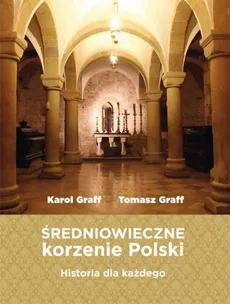 Średniowieczne korzenie Polski - Outlet - Karol Graff, Tomasz Graff