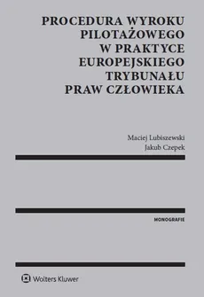 Procedura wyroku pilotażowego w praktyce Europejskiego Trybunału Praw Człowieka - Jakub Czepek, Maciej Lubiszewski