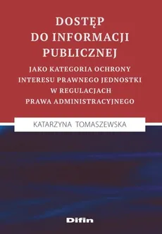 Dostęp do informacji publicznej jako kategoria ochrony interesu prawnego jednostki w regulacjach prawa administracyjnego - Outlet - Katarzyna Tomaszewska