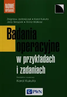 Badania operacyjne w przykładach i zadaniach - Zbigniew Jędrzejczyk, Karol Kukuła, Jerzy Skrzypek