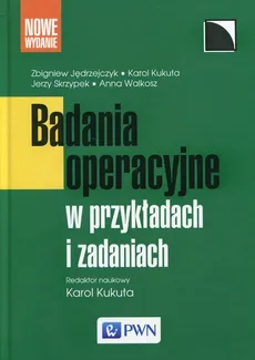 Badania operacyjne w przykładach i zadaniach - Outlet - Zbigniew Jędrzejczyk, Karol Kukuła, Jerzy Skrzypek, Anna Walkosz