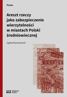 Areszt rzeczy jako zabezpieczenie wierzytelności w miastach Polski średniowiecznej - Outlet - Zygfryd Rymaszewski