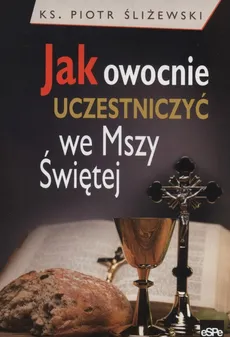 Jak owocnie uczestniczyć we Mszy Świętej - Outlet - Piotr Śliżewski
