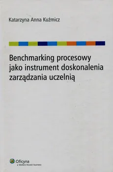 Benchmarking procesowy jako instrument doskonalenia zarządzania uczelnią - Outlet - Kuźmicz Katarzyna Anna