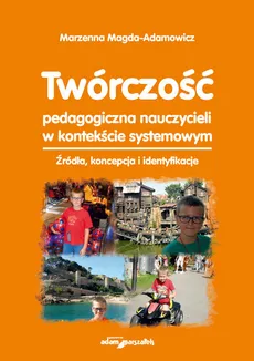 Twórczość pedagogiczna nauczycieli w kontekście systemowym - Outlet - Marzena Magda-Adamowicz