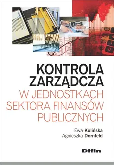 Kontrola zarządcza w jednostkach sektora finansów publicznych - Agnieszka Dornfeld, Ewa Kulińska