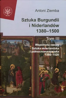 Sztuka Burgundii i Niderlandów 1380-1500 Tom 3 - Outlet - Antoni Ziemba