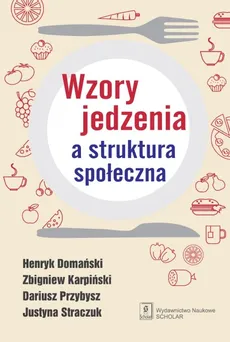 Wzory jedzenia a struktura społeczna - Outlet - Henryk Domański, Zbigniew Karpiński, Dariusz Przybysz, Justyna Straczuk