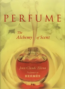 Perfume: The Alchemy of Scent - Jean-Claude Ellena