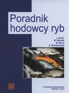 Poradnik hodowcy ryb - Janusz Guziur, Ewa Siemianowska, Mariusz Szmyt, Malgorzata Woźniak