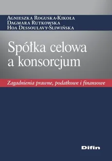 Spółka celowa a konsorcjum - Hoa Dessoulavy-Śliwińska, Agnieszka Roguska-Kikoła, Dagmara Rutkowska