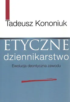 Etyczne dziennikarstwo - Tadeusz Kononiuk
