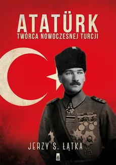 Atatürk. Twórca nowoczesnej Turcji - Outlet - Łątka Jerzy S.