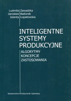 Inteligentne systemy produkcyjne - Jarosław Badurek, Jolanta Łopatowska, Ludmiła Zawadzka