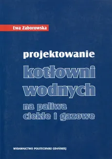 Projektowanie kotłowni wodnych na paliwa ciekłe i gazowe - Ewa Zaborowska