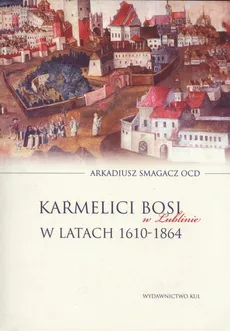 Karmelici Bosi w Lublinie w latach 1610-1864 - Outlet - Arkadiusz Smagacz