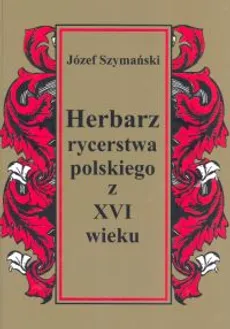 Herbarz rycerstwa polskiego z XVI wieku - Józef Szymański