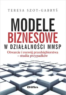 Modele biznesowe w działalności MMSP - Teresa Szot-Gabryś