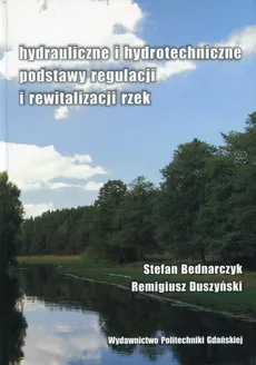 Hydrauliczne i hydrotechniczne podstawy regulacji i rewitalizacji rzek - Outlet - Stefan Bednarczyk, Remigiusz Duszyński