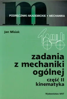 Zadania z mechaniki ogólnej Część 2 Kinematyka - Jan Misiak
