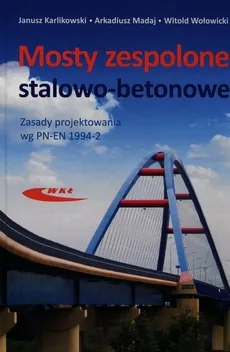 Mosty zespolone stalowo-betonowe - Janusz Karlikowski, Arkadiusz Madaj, Witold Wołowicki