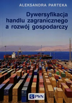 Dywersyfikacja handlu zagranicznego a rozwój gospodarczy - Aleksandra Parteka
