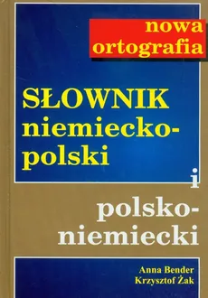 Słownik niemiecko-pol pol-niem Nowa ortografia - Anna Bender, Krzysztof Żak