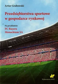 Przedsiębiorstwa sportowe w gospodarce rynkowej - Artur Grabowski