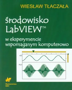 Środowisko LabVIEW w eksperymencie wspomaganym komputerowo + CD - Outlet - Wiesław Tłaczała