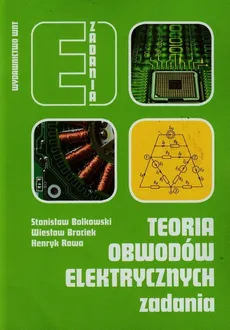 Teoria obwodów elektrycznych Zadania - Stanisław Bolkowski, Wiesław Brociek, Henryk Rawa