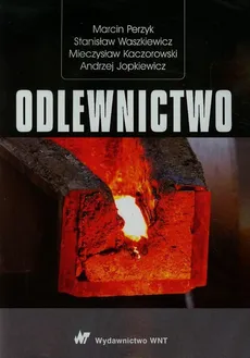 Odlewnictwo - Andrzej Kaczorowski, Marcin Perzyk, Stanisław Waszkiewicz