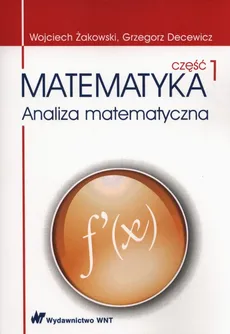 Matematyka Część 1 Analiza matematyczna - Grzegorz Decewicz, Wojciech Żakowski