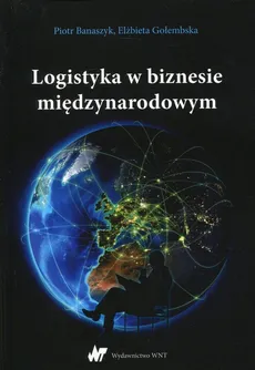 Logistyka w biznesie międzynarodowym - Piotr Banaszyk, prof. Elżbieta Gołembska