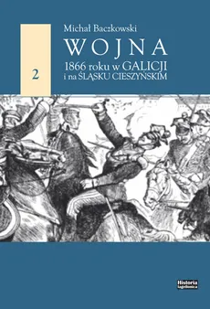 Wojna 1866 roku w Galicji i na Śląsku Cieszyńskim - Outlet - Michał Baczkowski