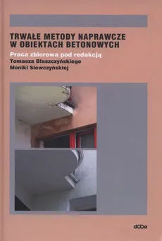 Trwałe metody naprawcze w obiektach betonowych - Outlet - Tomasz Błaszczyński, Monika Siewczyńska