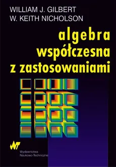 Algebra współczesna z zastosowaniami - Outlet - Gilbert William J., Nicholson Keith W.