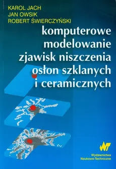 Komputerowe modelowanie zjawisk niszczenia osłon szklanych i ceramicznych - Karol Jach, Jan Owsik, Robert Świerczyński