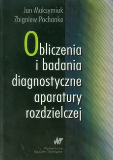 Obliczenia i badania diagnostyczne aparatury  rozdzielczej - Jan Maksymiuk, Zbigniew Pochanke