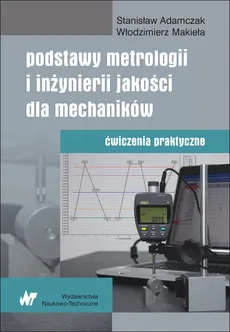 Podstawy metrologii i inżynierii jakości dla mechaników - Outlet - Stanisław Adamczak, Włodzimierz Makieła