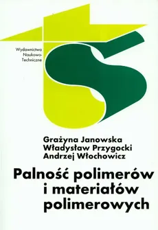 Palność polimerów i materiałów polimerowych - Outlet - Grażyna Janowska, Władysław Przygocki, Andrzej Włochowicz