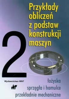 Przykłady obliczeń z podstaw konstrukcji maszyn Tom 2 - Andrzej Dziurski, Ludwik Kania, Andrzej Kasprzycki