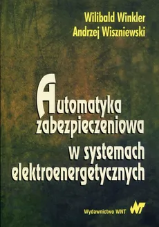Automatyka zabezpieczeniowa w systemachelektroenergetycznych - Wilibald Winkler, Andrzej Wiszniewski