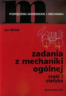 Zadania z mechaniki ogólnej Część 1 Statyka - Jan Misiak
